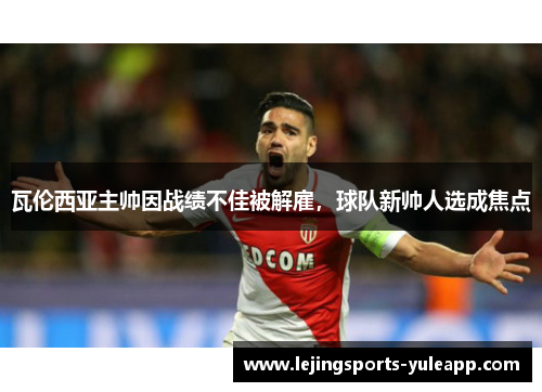 瓦伦西亚主帅因战绩不佳被解雇，球队新帅人选成焦点