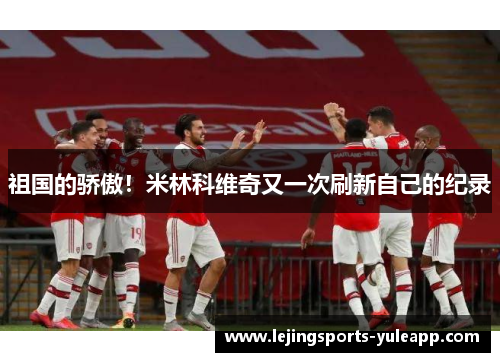 祖国的骄傲！米林科维奇又一次刷新自己的纪录