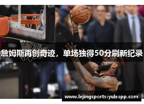 詹姆斯再创奇迹，单场独得50分刷新纪录