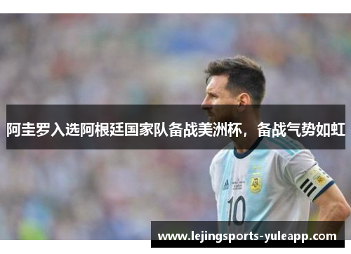 阿圭罗入选阿根廷国家队备战美洲杯，备战气势如虹