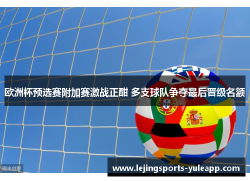 欧洲杯预选赛附加赛激战正酣 多支球队争夺最后晋级名额