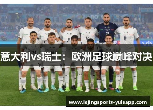 意大利vs瑞士：欧洲足球巅峰对决