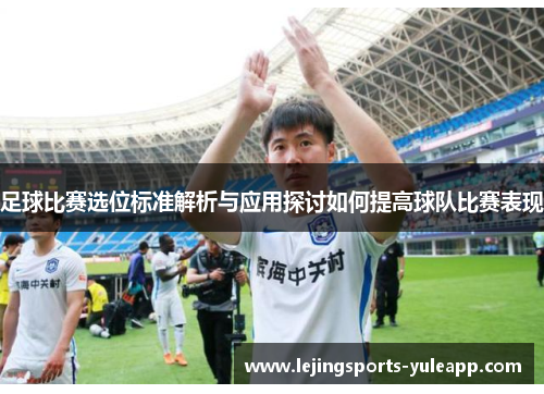 足球比赛选位标准解析与应用探讨如何提高球队比赛表现