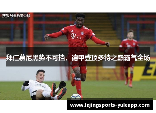 拜仁慕尼黑势不可挡，德甲登顶多特之巅霸气全场