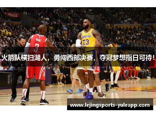 火箭队横扫湖人，勇闯西部决赛，夺冠梦想指日可待！