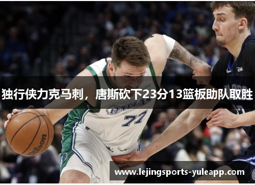 独行侠力克马刺，唐斯砍下23分13篮板助队取胜