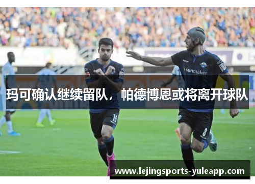 玛可确认继续留队，帕德博恩或将离开球队
