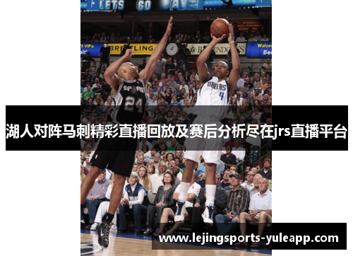 湖人对阵马刺精彩直播回放及赛后分析尽在jrs直播平台