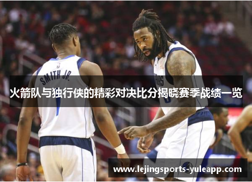 火箭队与独行侠的精彩对决比分揭晓赛季战绩一览