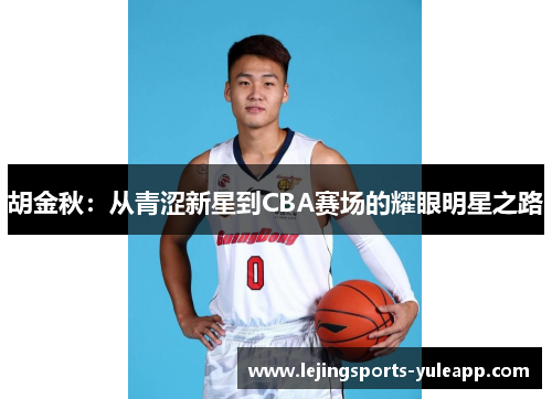 胡金秋：从青涩新星到CBA赛场的耀眼明星之路