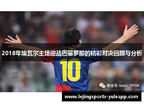 2018年埃瓦尔主场迎战巴塞罗那的精彩对决回顾与分析